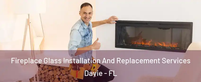  Fireplace Glass Installation And Replacement Services Davie - FL