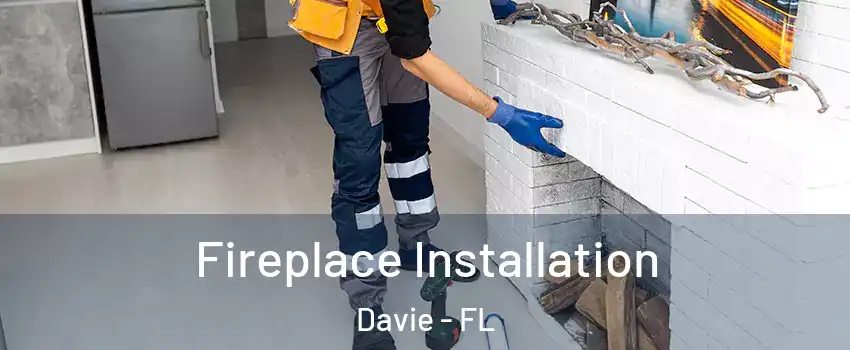 Fireplace Installation Davie - FL