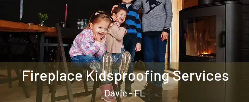  Fireplace Kidsproofing Services Davie - FL