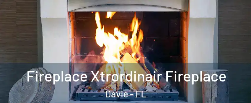  Fireplace Xtrordinair Fireplace Davie - FL
