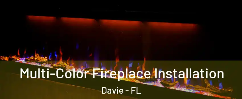  Multi-Color Fireplace Installation Davie - FL
