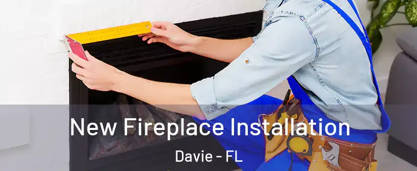  New Fireplace Installation Davie - FL