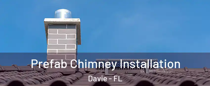  Prefab Chimney Installation Davie - FL