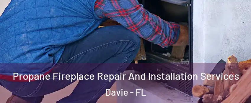  Propane Fireplace Repair And Installation Services Davie - FL