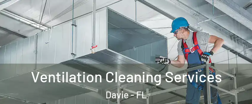  Ventilation Cleaning Services Davie - FL