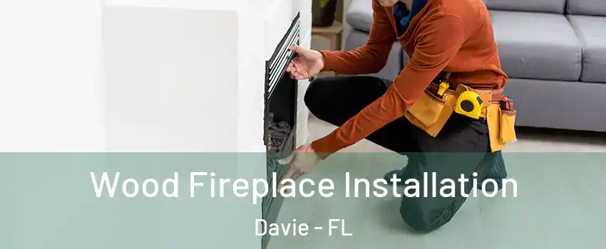  Wood Fireplace Installation Davie - FL